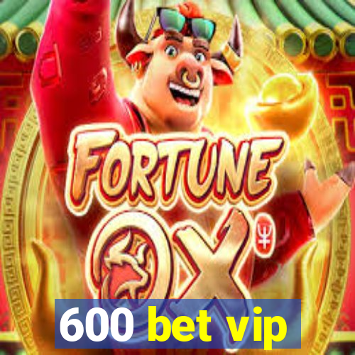 600 bet vip